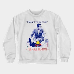 Pee wee herman I Meant to Do That Crewneck Sweatshirt